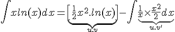 4$\Bigint xln(x)dx=\underb{\[\frac{1}{2}x^{2}.ln(x)\]}_{u.v}-\Bigint  \underb{\frac{1}{x}\times \frac{x^{2}}{2}dx}_{u.v'}